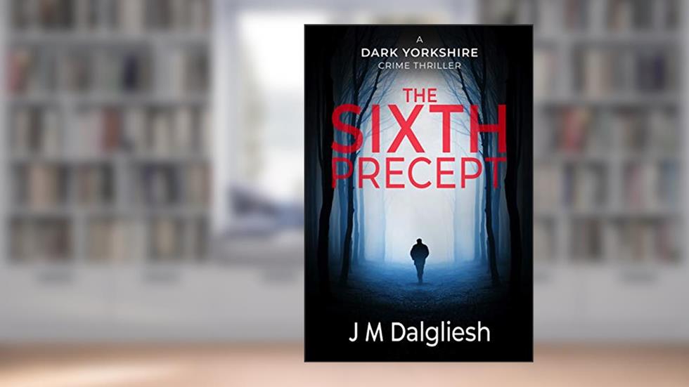 The Sixth Precept - The Dark Yorkshire Crime Thrillers (Book 6), written by J M Dalgliesh