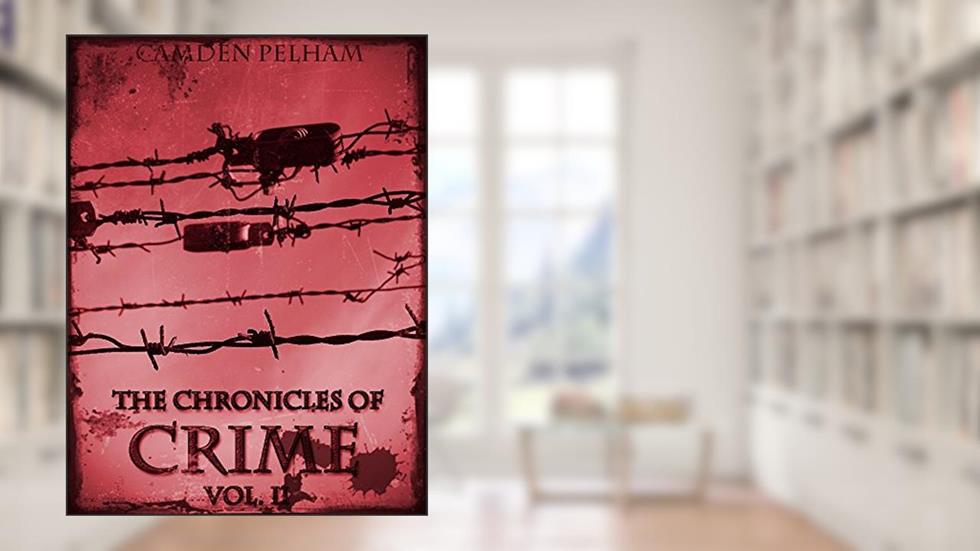 The Chronicles of Crime Vol.2 (of 2): The New Newgate Calendar (The Chronicles of Crime Seires), written by Camden Pelham