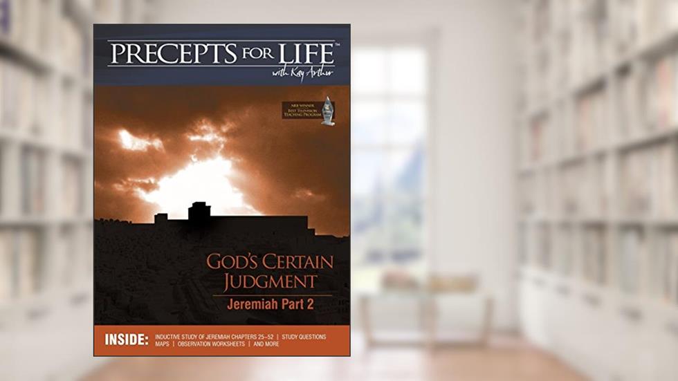 Precepts For Life Study Companion: God's Certain Judgment (Jeremiah Part 2), written by Kay Arthur