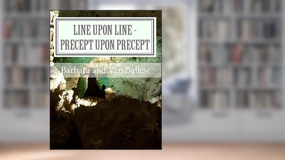 Line Upon Line - Precept Upon Precept: A Bible Study Work Book For Groups Or Individuals, written by Barbara Ballew; Van Ballew