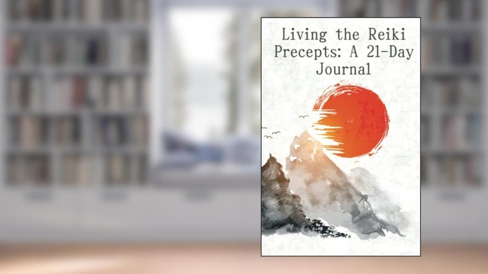 Living The Reiki Precepts: a 21-Day Journal: A Deep Exploration of The Reiki Precepts and how they can change things for the better. 6" x 9" 124 pages, written by Mr Taggart W D King