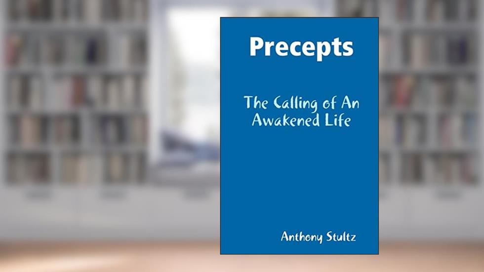 Precepts: The Calling of An Awakened Life, written by Anthony Stultz