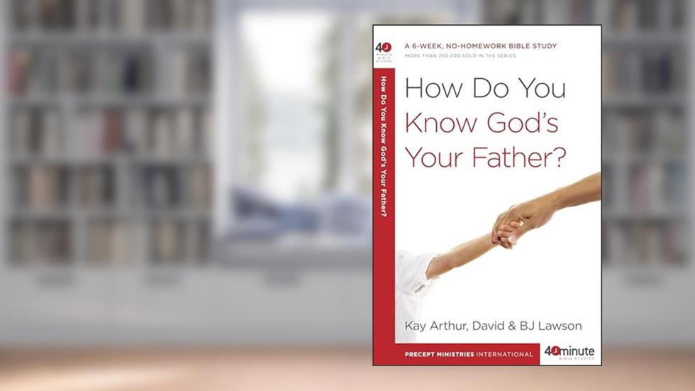 How Do You Know God's Your Father?: A 6-Week, No-Homework Bible Study (40-Minute Bible Studies), written by Kay Arthur; David Lawson; BJ Lawson