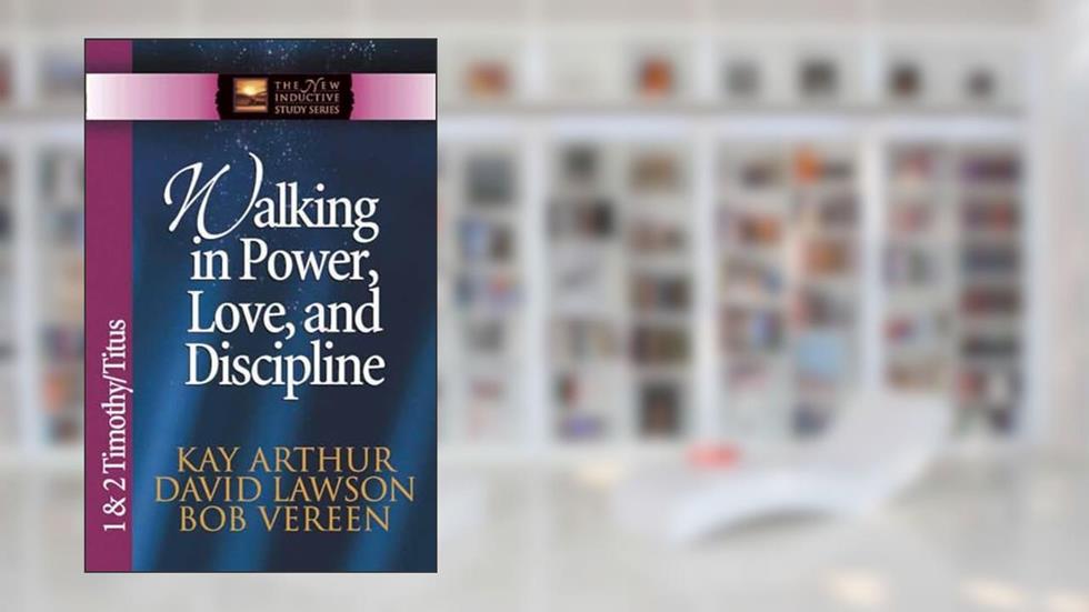 Walking in Power, Love, and Discipline: 1 & 2 Timothy and Titus (The New Inductive Study Series), written by Kay Arthur; David Lawson; Bob Vereen