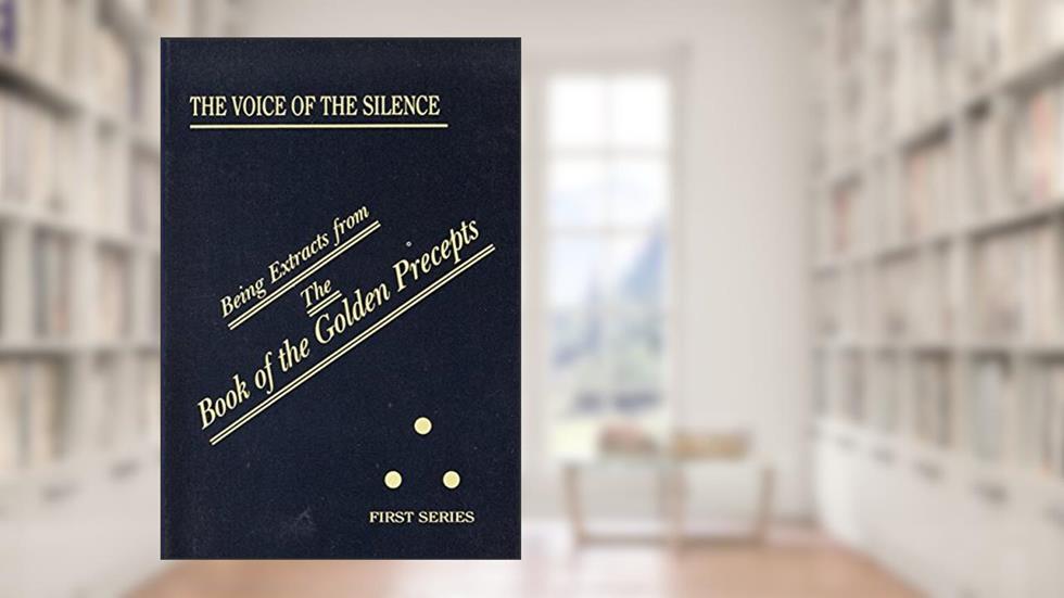 The Voice of the Silence: Being Extracts from The Book of the Golden Precepts (Being Extracts from the Book of the Golden Precepts. First), written by H. P. Blavatsky