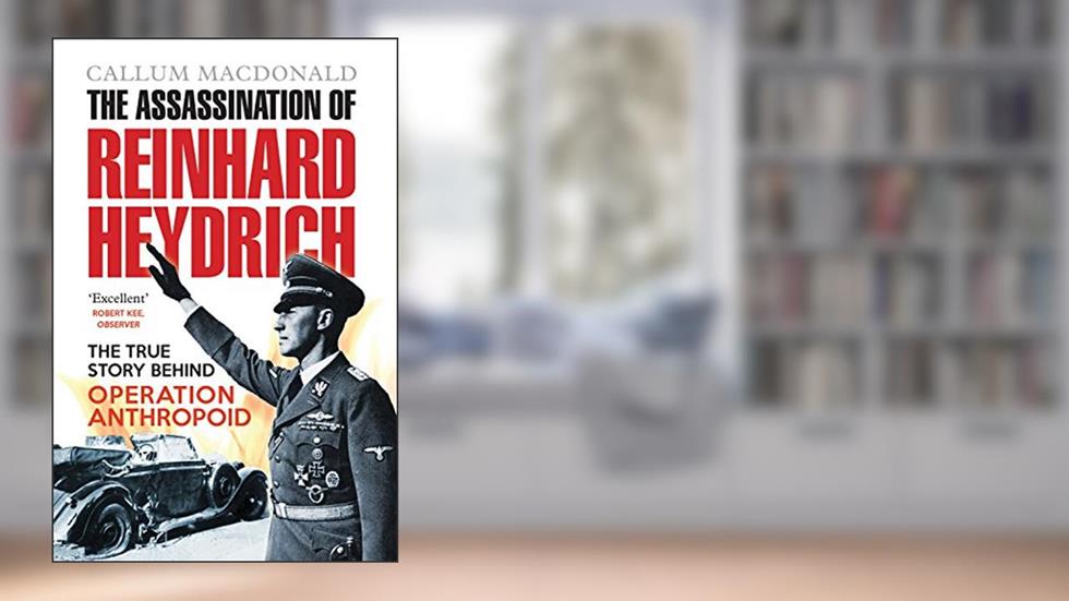 The Assassination of Reinhard Heydrich, written by Callum MacDonald