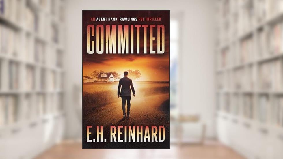 Committed (An Agent Hank Rawlings FBI Thriller Book 3), written by E.H. Reinhard