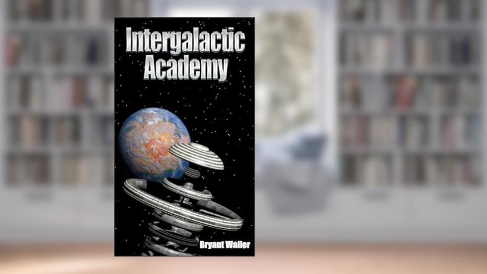 Intergalactic Academy, written by Bryant Waller
