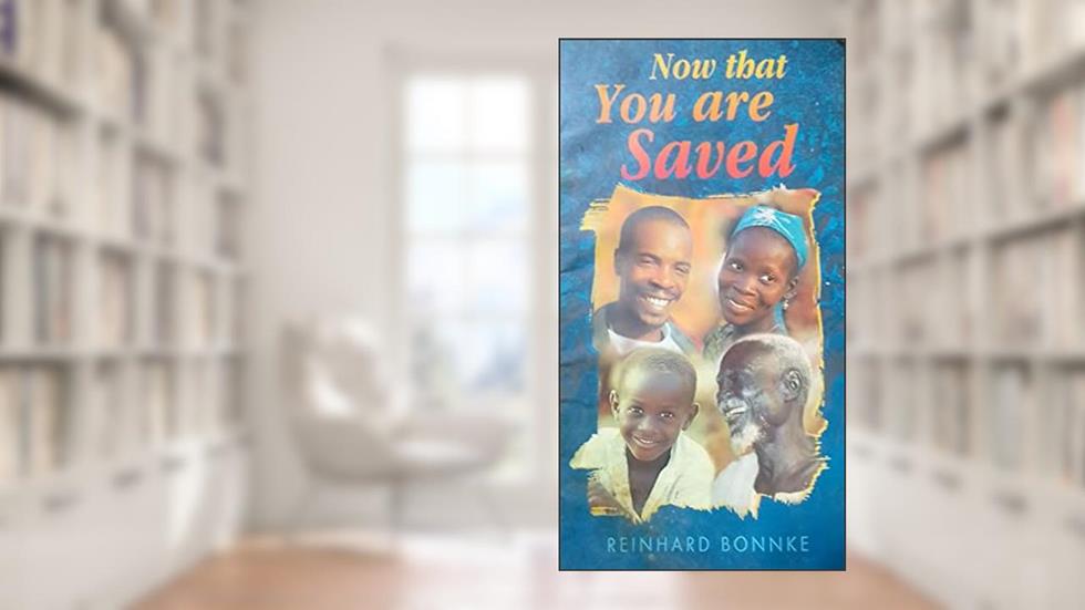 Now that you are saved: Reinhard Bonnke, written by Reinhard Bonnke