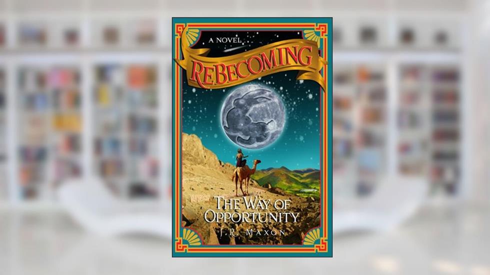 ReBecoming: The Way of Opportunity, written by J. R. Maxon