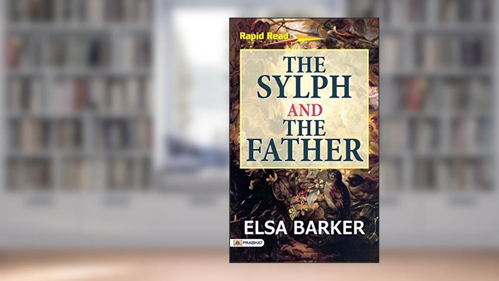 The Sylph and the Father by Elsa Barker: A Tale of Love, Sacrifice, and Otherworldly Connections, written by Elsa Barker