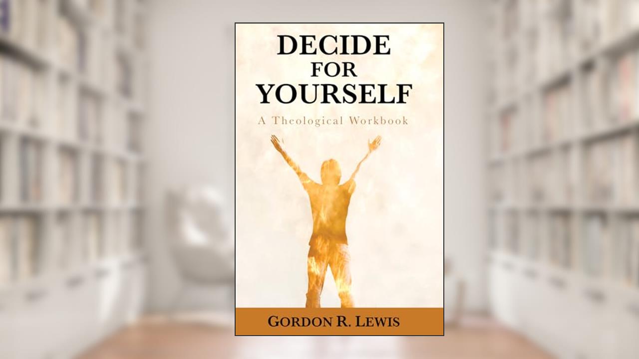 Decide for Yourself: A Theological Workbook, written by Gordon R. Lewis