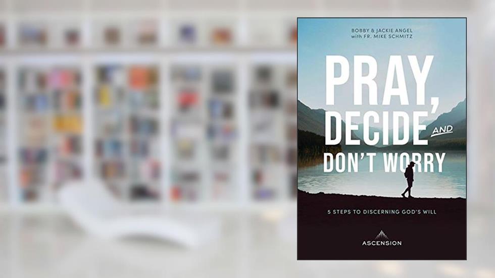 Pray, Decide, and Don't Worry : Five Steps to Discerning God's Will, written by Jackie Francois Angel