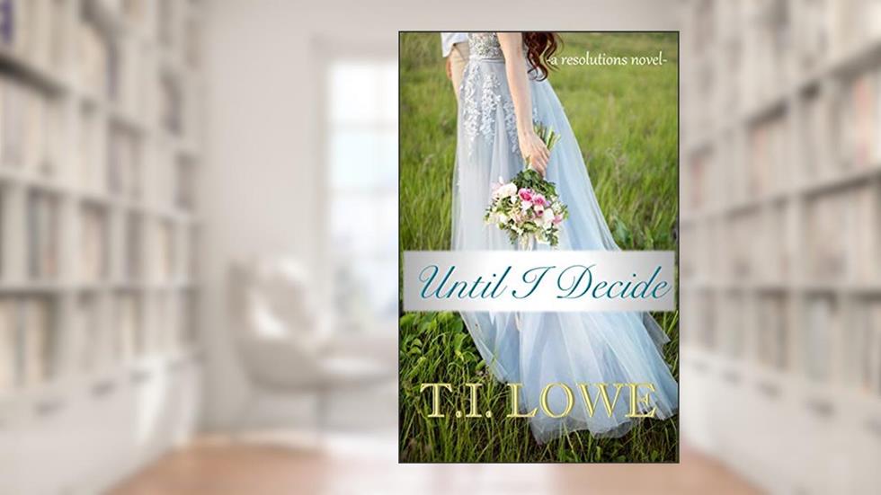 Until I Decide (The Resolutions Series Book 3), written by T.I. Lowe