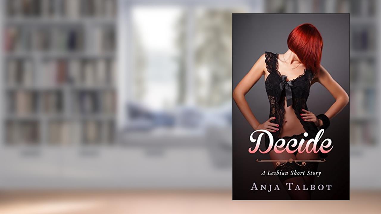 Decide (A Lesbian Short Story Book 4), written by Anja Talbot