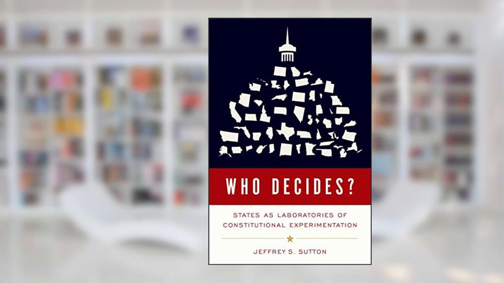 Who Decides?: States as Laboratories of Constitutional Experimentation, written by Jeffrey S. Sutton