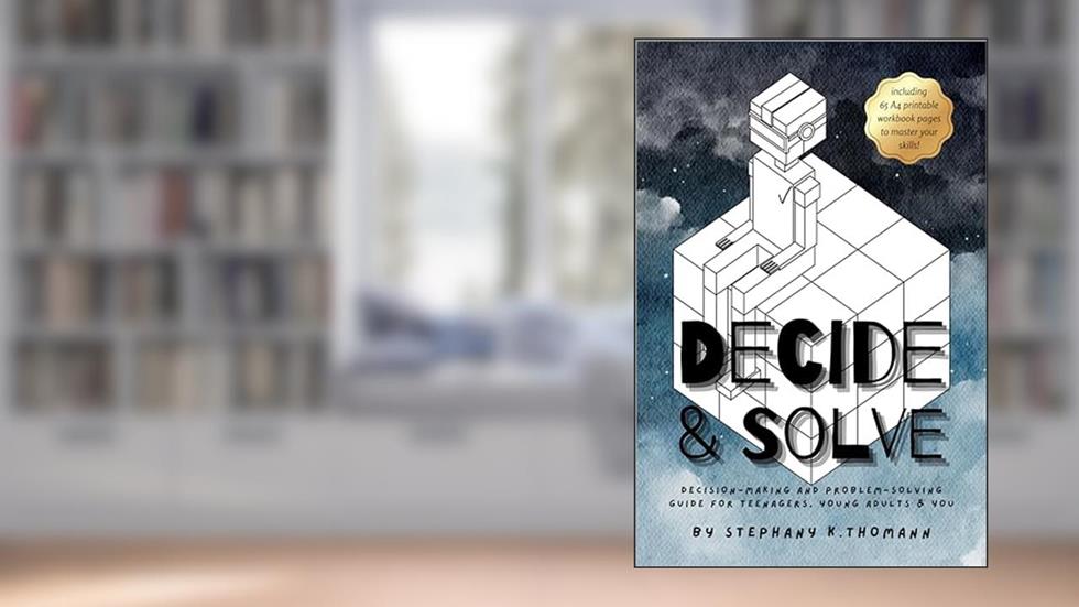 DECIDE AND SOLVE: Decision-making Guide for Teens (The New You Teen Bestsellers), written by Stephany K. Thomann