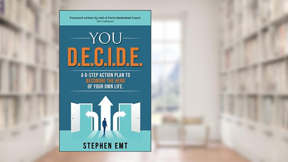 You D.E.C.I.D.E.: A 6-step action plan to becoming the hero of your own life., written by Stephen Emt