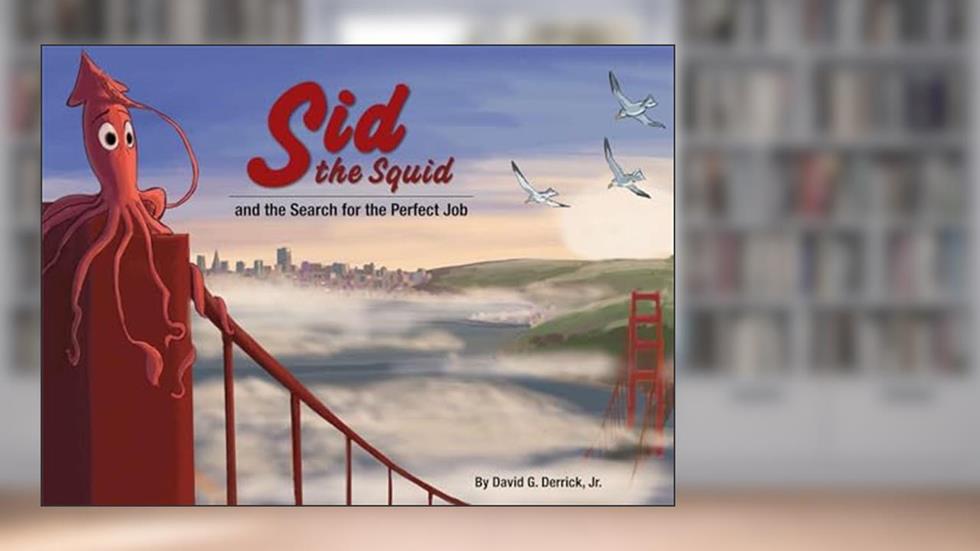 Sid the Squid: and the Search for the Perfect Job, written by David G. Derrick  Jr.
