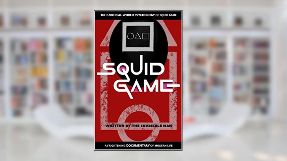 SQUID GAME: THE DARK REAL WORLD PSYCHOLOGY OF SQUID GAME, written by INVISIBLE MAN