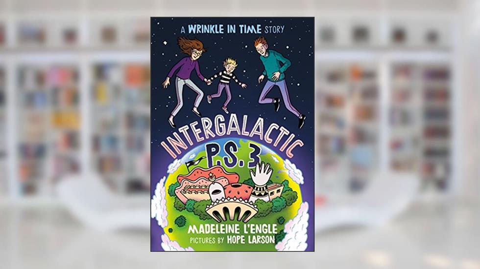 Intergalactic P.S. 3: A Wrinkle in Time Story, written by Madeleine L'Engle