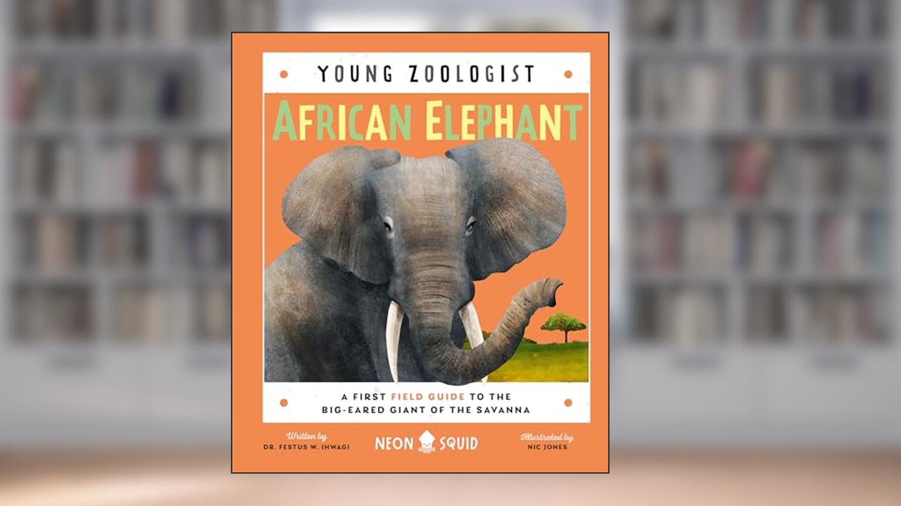 African Elephant (Young Zoologist): A First Field Guide to the Big-Eared Giant of the Savanna, written by Dr. Festus W. Ihwagi; Neon Squid