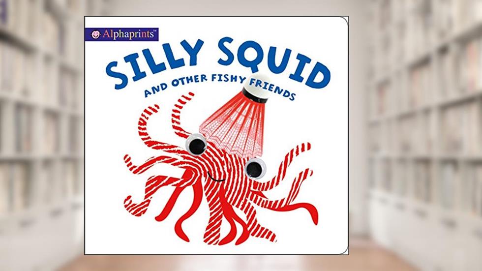 Alphaprints: Silly Squid and other Fishy Friends, written by Roger Priddy
