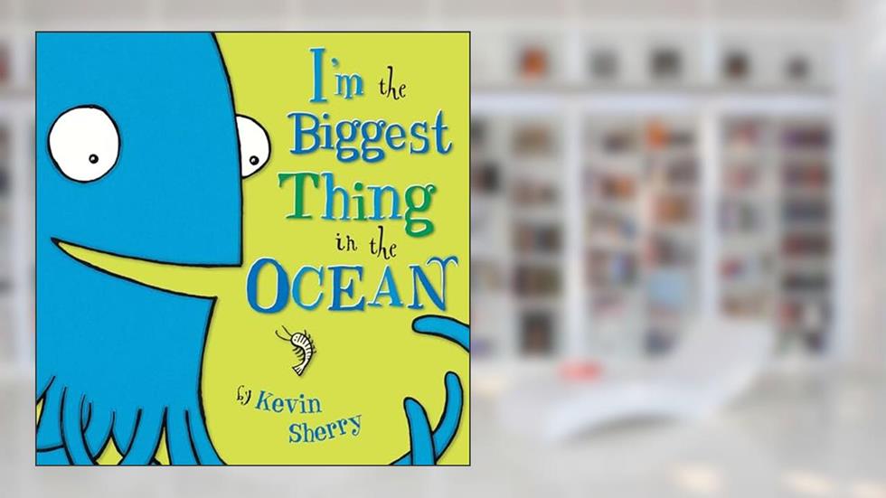 I'm the Biggest Thing in the Ocean!, written by Kevin Sherry
