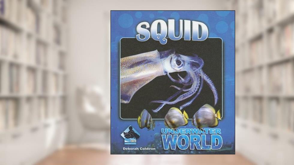 Squid (Underwater World), written by Deborah Coldiron