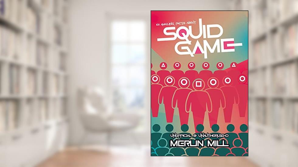 101 Amazing Facts about Squid Game, written by Merlin Mill