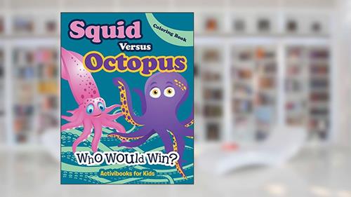 Cover from Squid Versus Octopus: Who Would Win? Coloring Book, written by Activibooks for Kids