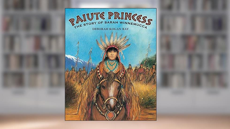 Paiute Princess: The Story of Sarah Winnemucca, written by Deborah Kogan Ray