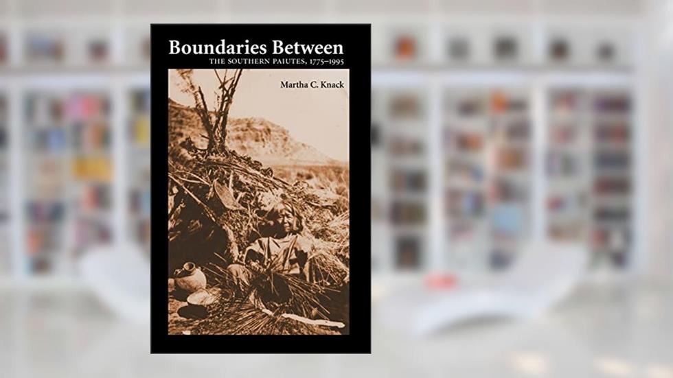 Boundaries Between: The Southern Paiutes, 1775-1995, written by Martha C. Knack