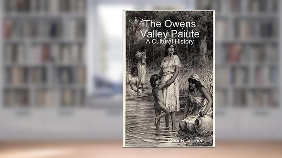 The Owens Valley Paiute - A Cultural History, written by Gary R. Varner