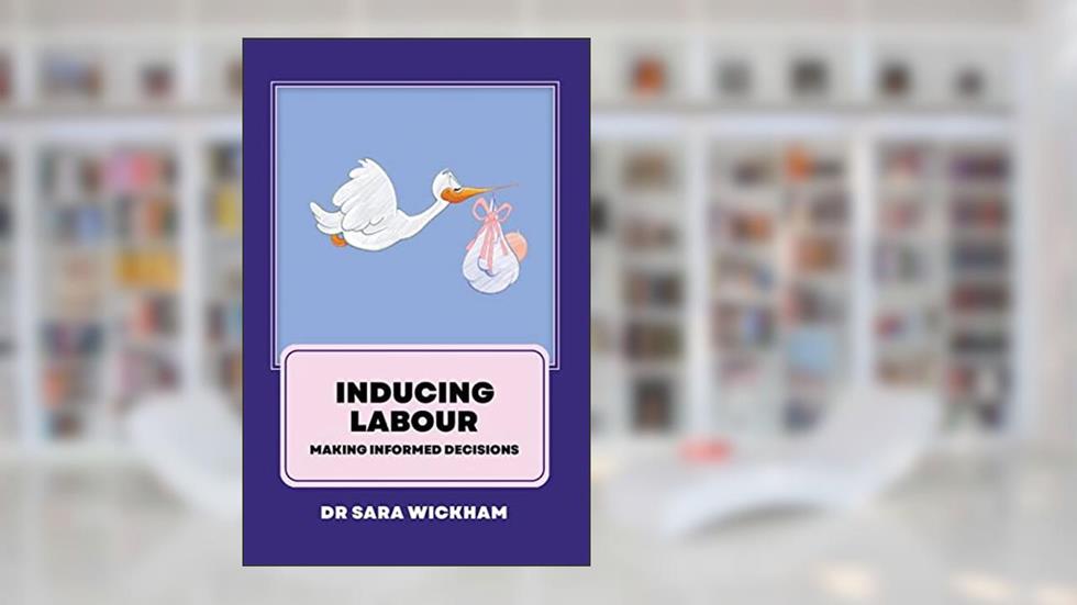 Inducing Labour: making informed decisions, written by Sara Wickham