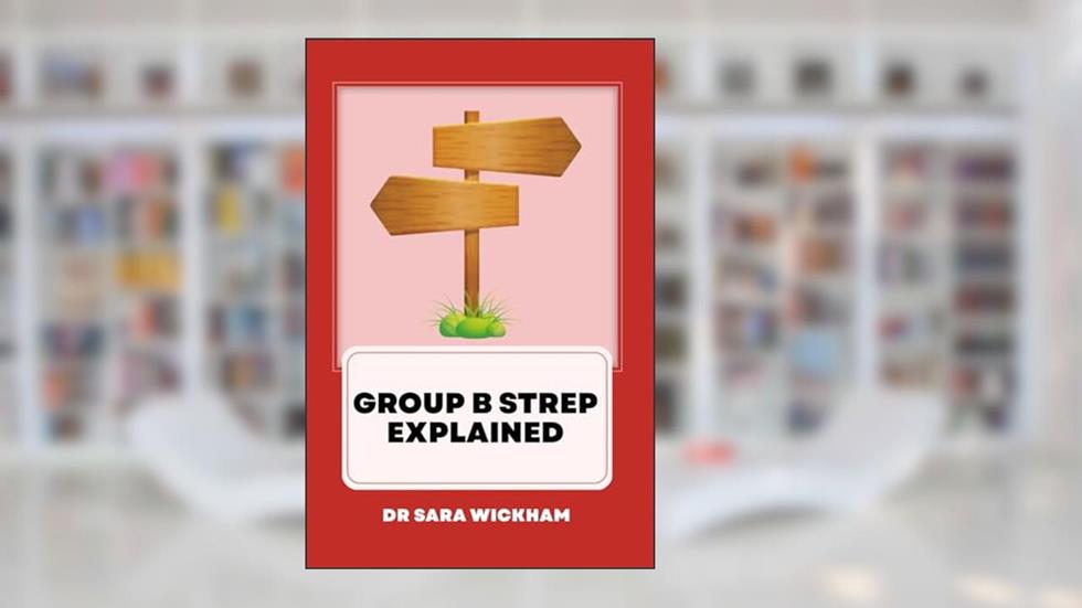 Group B Strep Explained, written by Dr Sara Wickham