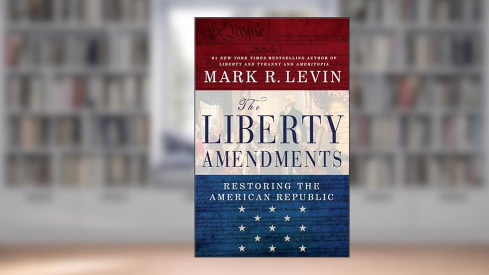 The Liberty Amendments, written by Mark R. Levin