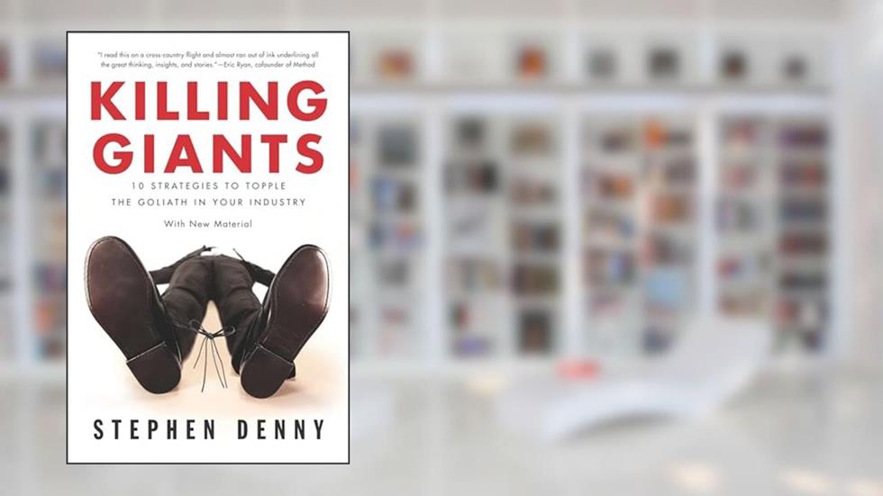 Killing Giants: 10 Strategies to Topple the Goliath in Your Industry, written by Stephen Denny