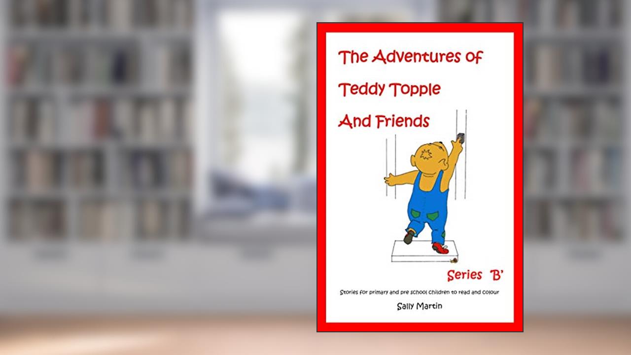 The Adventures of Teddy Topple and Friends - Series B, written by Sally Martin