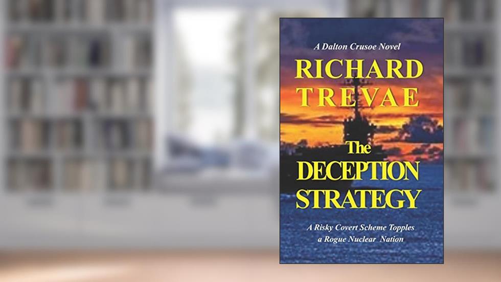 The DECEPTION STRATEGY: A Risky Covert Scheme Topples a Rogue Nuclear Nation (The DALTON CRUSOE SERIES of POLITICAL THRILLERS), written by Richard Trevae