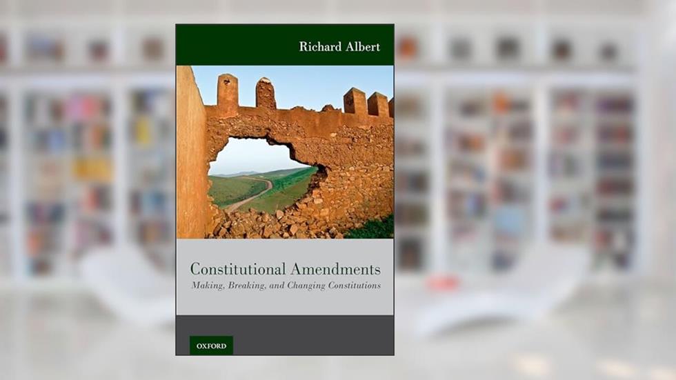 Constitutional Amendments: Making, Breaking, and Changing Constitutions, written by Richard Albert