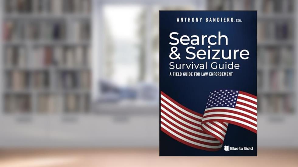 Search & Seizure Survival Guide: A Field Guide for Law Enforcement (Search & Seizure Survival Guides), written by Anthony Bandiero