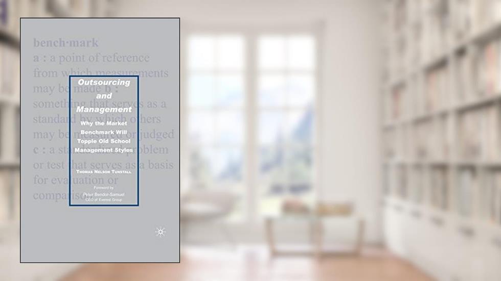 Outsourcing and Management: Why the Market Benchmark Will Topple Old School Management Styles, written by T. Tunstall