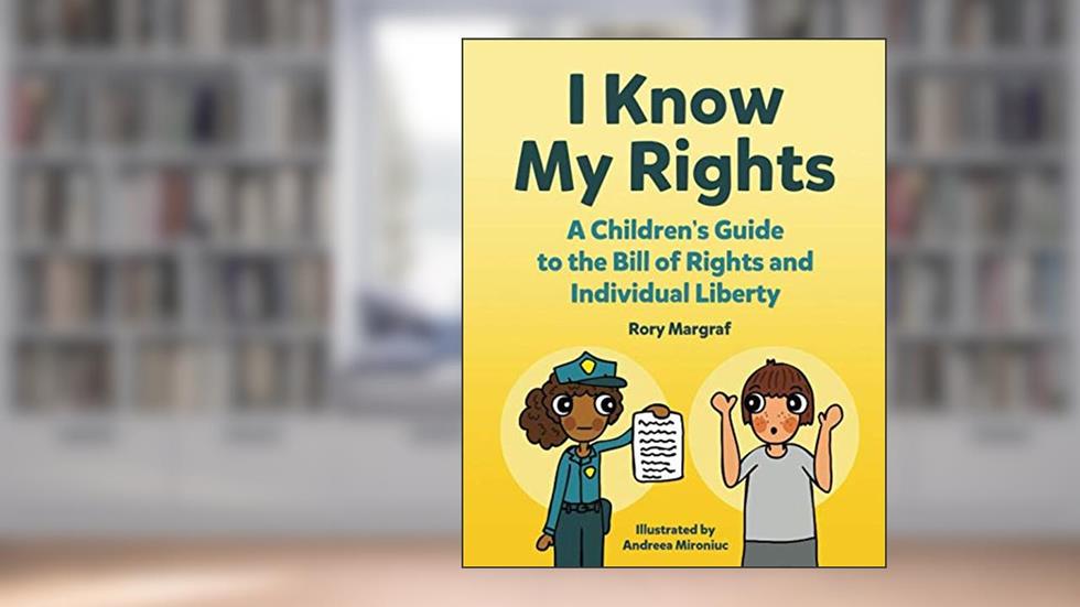 I Know My Rights: A Children's Guide to the Bill of Rights and Individual Liberty, written by Rory Margraf