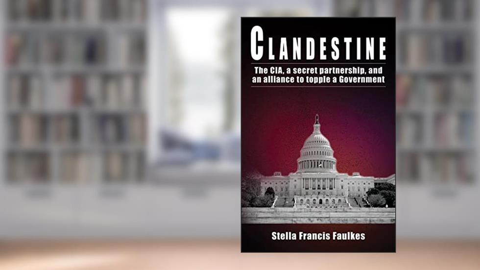Clandestine: The CIA, a secret partnership, and an alliance to topple a Government, written by Stella Faulkes