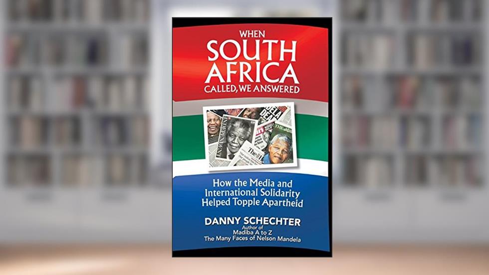 When South Africa Called, We Answered: How the Media and International Solidarity Helped Topple Apartheid, written by Danny Schechter