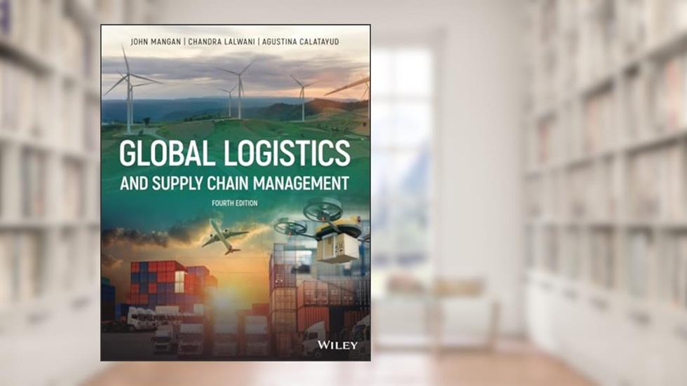 Global Logistics and Supply Chain Management, written by John Mangan; Chandra Lalwani; Agustina Calatayud