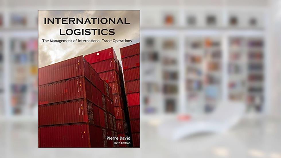International Logistics: the Management of International Trade Operations, written by Pierre A. David