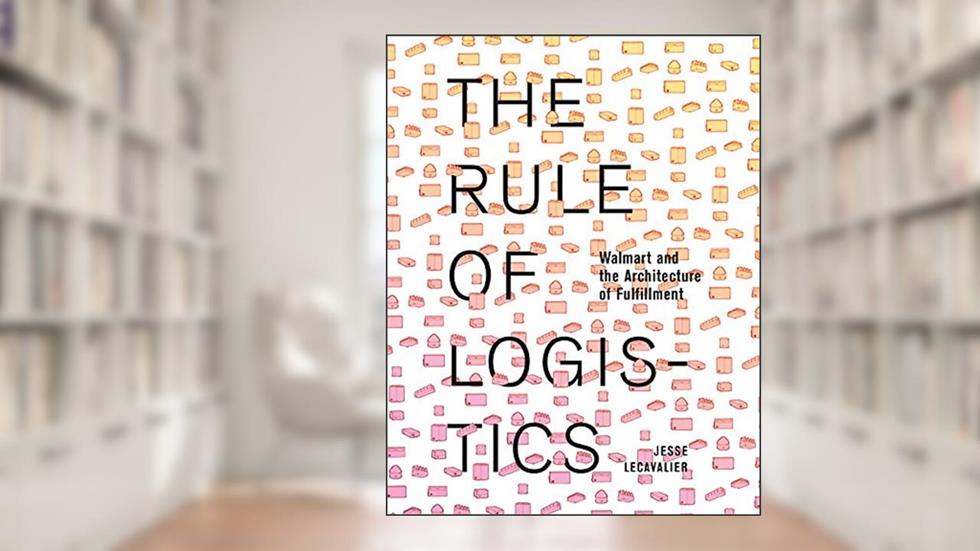 The Rule of Logistics: Walmart and the Architecture of Fulfillment, written by Jesse LeCavalier