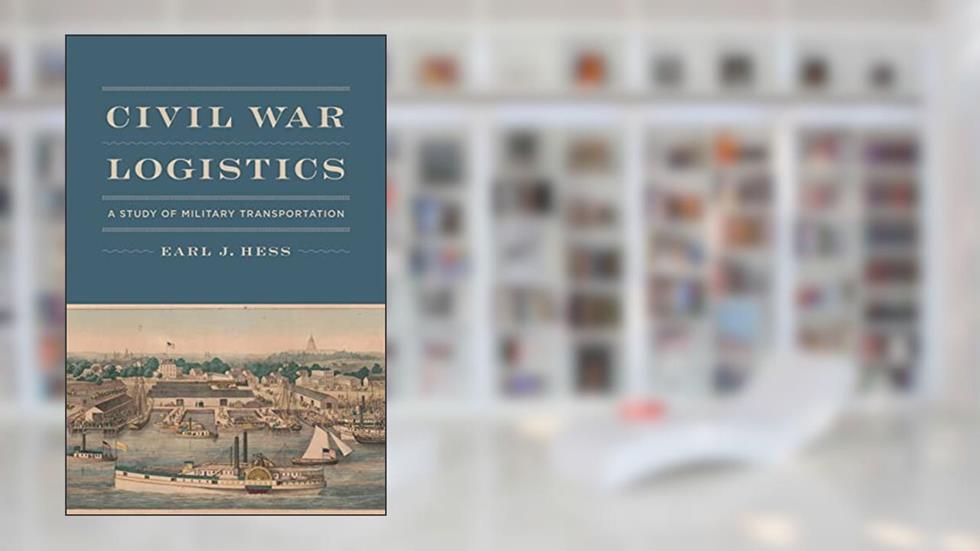 Civil War Logistics: A Study of Military Transportation, written by Earl J. Hess